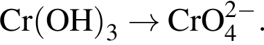 \ChemFormCr левая круг­лая скоб­ка OH пра­вая круг­лая скоб­ка _3 \to CrO_4 в сте­пе­ни левая круг­лая скоб­ка 2 минус пра­вая круг­лая скоб­ка .