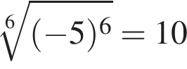  ко­рень 6 сте­пе­ни из: на­ча­ло ар­гу­мен­та: левая круг­лая скоб­ка минус 5 пра­вая круг­лая скоб­ка в сте­пе­ни 6 конец ар­гу­мен­та =10