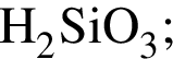 \ChemFormH_2SiO_3;