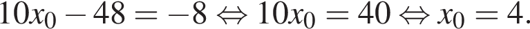 10x_0 минус 48= минус 8 рав­но­силь­но 10x_0=40 рав­но­силь­но x_0=4.