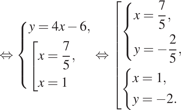 рав­но­силь­но си­сте­ма вы­ра­же­ний y=4x минус 6, со­во­куп­ность вы­ра­же­ний x= дробь: чис­ли­тель: 7, зна­ме­на­тель: 5 конец дроби ,x=1 конец си­сте­мы . конец со­во­куп­но­сти . рав­но­силь­но со­во­куп­ность вы­ра­же­ний си­сте­ма вы­ра­же­ний x= дробь: чис­ли­тель: 7, зна­ме­на­тель: 5 конец дроби ,y= минус дробь: чис­ли­тель: 2, зна­ме­на­тель: 5 конец дроби , конец си­сте­мы . си­сте­ма вы­ра­же­ний x=1,y= минус 2. конец си­сте­мы . конец со­во­куп­но­сти . 