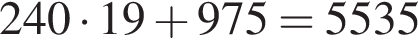 240 умно­жить на 19 плюс 975 = 5535