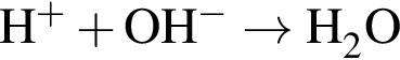 \ChemFormH в сте­пе­ни п люс плюс OH в сте­пе­ни м инус \to H_2O