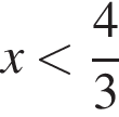 x мень­ше дробь: чис­ли­тель: 4, зна­ме­на­тель: 3 конец дроби 