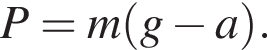 P=m левая круг­лая скоб­ка g минус a пра­вая круг­лая скоб­ка .