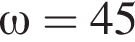  \omega = 45 % 