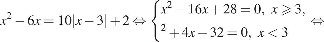 x в квад­ра­те минус 6x=10|x минус 3| плюс 2 рав­но­силь­но си­сте­ма вы­ра­же­ний x в квад­ра­те минус 16x плюс 28=0,x\geqslant3, в квад­ра­те плюс 4x минус 32=0,x мень­ше 3 конец си­сте­мы . рав­но­силь­но 