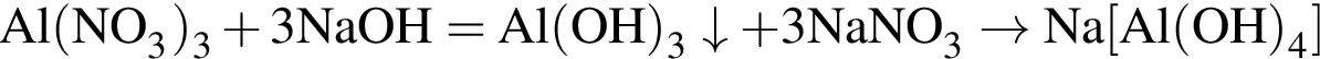 \ChemFormAl левая круг­лая скоб­ка NO_3 пра­вая круг­лая скоб­ка _3 плюс 3NaOH = Al левая круг­лая скоб­ка OH пра­вая круг­лая скоб­ка _3\downarrow плюс 3NaNO_3 \to Na левая квад­рат­ная скоб­ка Al левая круг­лая скоб­ка OH пра­вая круг­лая скоб­ка _4 пра­вая квад­рат­ная скоб­ка 