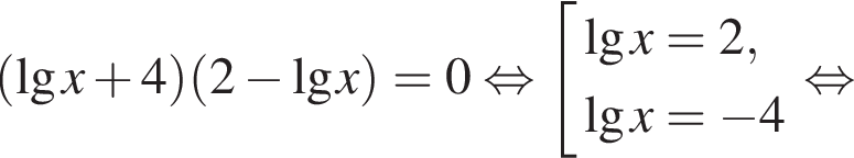  левая круг­лая скоб­ка де­ся­тич­ный ло­га­рифм x плюс 4 пра­вая круг­лая скоб­ка левая круг­лая скоб­ка 2 минус де­ся­тич­ный ло­га­рифм x пра­вая круг­лая скоб­ка =0 рав­но­силь­но со­во­куп­ность вы­ра­же­ний де­ся­тич­ный ло­га­рифм x = 2, де­ся­тич­ный ло­га­рифм x = минус 4 конец со­во­куп­но­сти . рав­но­силь­но 