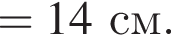 =14см.