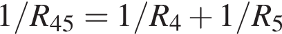1/R_45 = 1/R_4 плюс 1/R_5