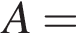 A=