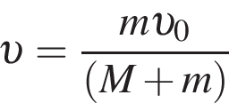  v = дробь: чис­ли­тель: m v _0, зна­ме­на­тель: левая круг­лая скоб­ка M плюс m пра­вая круг­лая скоб­ка конец дроби 