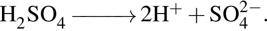 \ChemFormH_2SO_4 \reactrarrow0pt1 cm2H в сте­пе­ни левая круг­лая скоб­ка плюс пра­вая круг­лая скоб­ка плюс SO_4 в сте­пе­ни левая круг­лая скоб­ка 2 минус пра­вая круг­лая скоб­ка .