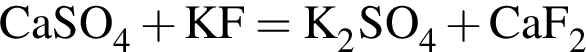 \ChemFormCaSO_4 плюс KF = K_2SO_4 плюс CaF_2