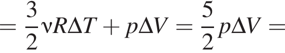 = дробь: чис­ли­тель: 3, зна­ме­на­тель: 2 конец дроби \nu R\Delta T плюс p\Delta V = дробь: чис­ли­тель: 5, зна­ме­на­тель: 2 конец дроби p\Delta V = 