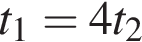 t_1=4t_2