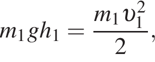 m_1gh_1= дробь: чис­ли­тель: m_1 v _1 в квад­ра­те , зна­ме­на­тель: 2 конец дроби , 