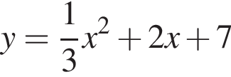 y= дробь: чис­ли­тель: 1, зна­ме­на­тель: 3 конец дроби x в квад­ра­те плюс 2x плюс 7