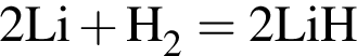 \ChemForm2Li плюс H_2 = 2LiH