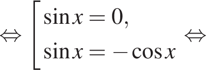  рав­но­силь­но со­во­куп­ность вы­ра­же­ний синус x=0, синус x= минус ко­си­нус x конец со­во­куп­но­сти . рав­но­силь­но 