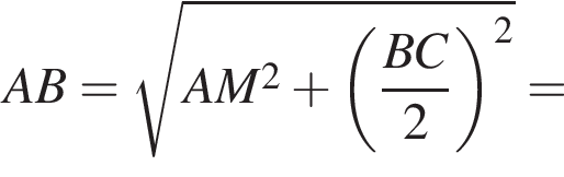 AB = ко­рень из: на­ча­ло ар­гу­мен­та: AM в квад­ра­те плюс левая круг­лая скоб­ка дробь: чис­ли­тель: BC, зна­ме­на­тель: 2 конец дроби пра­вая круг­лая скоб­ка в квад­ра­те конец ар­гу­мен­та = 
