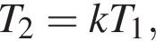 T_2 = kT_1,