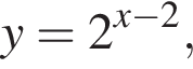 y=2 в сте­пе­ни левая круг­лая скоб­ка x минус 2 пра­вая круг­лая скоб­ка ,