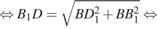  рав­но­силь­но B_1D = ко­рень из: на­ча­ло ар­гу­мен­та: BD_1 в квад­ра­те плюс BB_1 в квад­ра­те конец ар­гу­мен­та рав­но­силь­но 