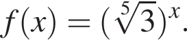 f левая круг­лая скоб­ка x пра­вая круг­лая скоб­ка = левая круг­лая скоб­ка ко­рень 5 сте­пе­ни из: на­ча­ло ар­гу­мен­та: 3 конец ар­гу­мен­та пра­вая круг­лая скоб­ка в сте­пе­ни x .