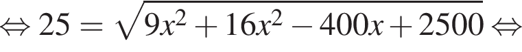  рав­но­силь­но 25= ко­рень из: на­ча­ло ар­гу­мен­та: 9x в квад­ра­те плюс 16x в квад­ра­те минус 400x плюс 2500 конец ар­гу­мен­та рав­но­силь­но 