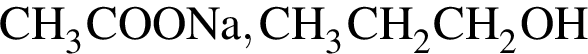 \ChemFormCH_3COONa, CH_3CH_2CH_2OH