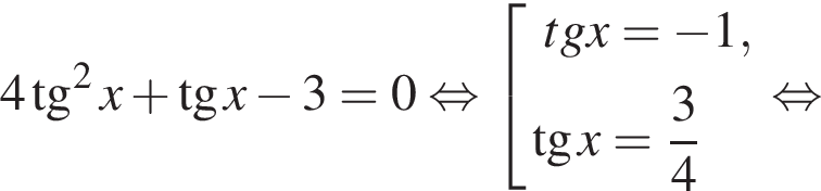 4 тан­генс в квад­ра­те x плюс тан­генс x минус 3 = 0 рав­но­силь­но со­во­куп­ность вы­ра­же­ний tg x = минус 1, тан­генс x = дробь: чис­ли­тель: 3, зна­ме­на­тель: 4 конец дроби конец со­во­куп­но­сти . рав­но­силь­но 