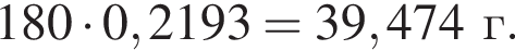 180 умно­жить на 0,2193=39,474г.