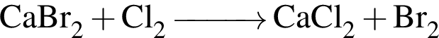 \ChemFormCaBr_2 плюс Cl_2 \reactrarrow0pt1 cm CaCl_2 плюс Br_2