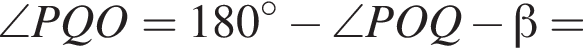\angle PQO = 180 гра­ду­сов минус \angle POQ минус бета =