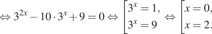  рав­но­силь­но 3 в сте­пе­ни левая круг­лая скоб­ка 2x пра­вая круг­лая скоб­ка минус 10 умно­жить на 3 в сте­пе­ни x плюс 9=0 рав­но­силь­но со­во­куп­ность вы­ра­же­ний 3 в сте­пе­ни x =1,3 в сте­пе­ни x =9 конец со­во­куп­но­сти . рав­но­силь­но со­во­куп­ность вы­ра­же­ний x=0,x=2. конец со­во­куп­но­сти . 