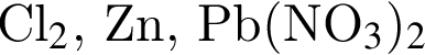 Сl_2$, Zn, Pb левая круг­лая скоб­ка NO_3 пра­вая круг­лая скоб­ка _2