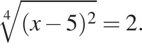  ко­рень 4 сте­пе­ни из: на­ча­ло ар­гу­мен­та: левая круг­лая скоб­ка x минус 5 пра­вая круг­лая скоб­ка в квад­ра­те конец ар­гу­мен­та =2.