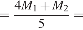 = дробь: чис­ли­тель: 4M_1 плюс M_2, зна­ме­на­тель: 5 конец дроби = 