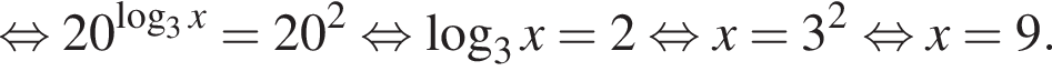 рав­но­силь­но 20 в сте­пе­ни левая круг­лая скоб­ка ло­га­рифм по ос­но­ва­нию 3 x пра­вая круг­лая скоб­ка =20 в квад­ра­те рав­но­силь­но ло­га­рифм по ос­но­ва­нию 3 x=2 рав­но­силь­но x=3 в квад­ра­те рав­но­силь­но x=9.