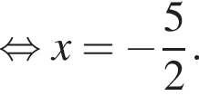  рав­но­силь­но x = минус дробь: чис­ли­тель: 5, зна­ме­на­тель: 2 конец дроби .