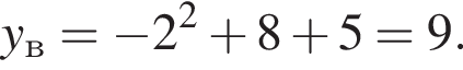y_в = минус 2 в квад­ра­те плюс 8 плюс 5 = 9.
