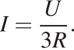 I= дробь: чис­ли­тель: U, зна­ме­на­тель: 3R конец дроби . 