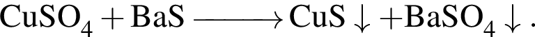 \ChemFormCuSO_4 плюс BaS \reactrarrow0pt1 cm CuS\downarrow плюс BaSO_4\downarrow.