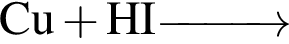 \ChemFormCu плюс HI \reactrarrow0pt1 cm