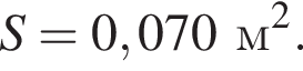 S = 0,070м в квад­ра­те .