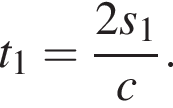 t_1= дробь: чис­ли­тель: 2s_1, зна­ме­на­тель: c конец дроби . 