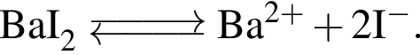 \ChemFormBaI_2 \Equilibarrow Ba в сте­пе­ни левая круг­лая скоб­ка 2 плюс пра­вая круг­лая скоб­ка плюс 2I в сте­пе­ни левая круг­лая скоб­ка минус пра­вая круг­лая скоб­ка .