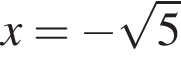 x= минус ко­рень из 5 